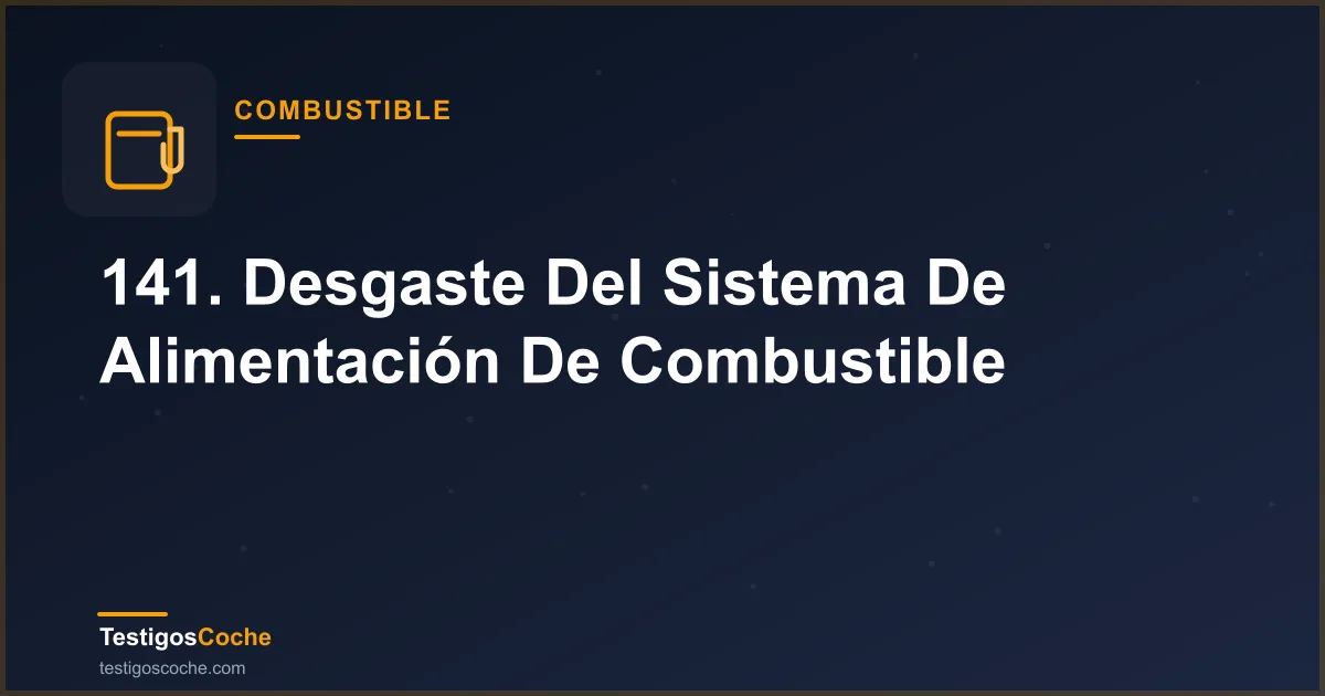 141. Desgaste Del Sistema De Alimentación De Combustible