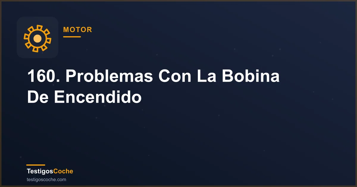 160. Problemas Con La Bobina De Encendido