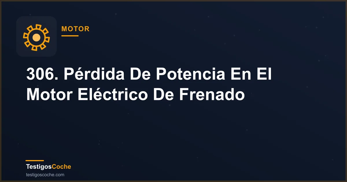 306. Pérdida De Potencia En El Motor Eléctrico De Frenado