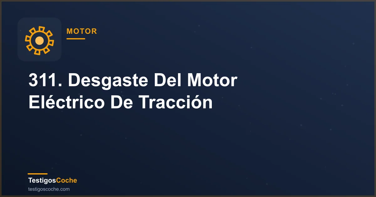 311. Desgaste Del Motor Eléctrico De Tracción