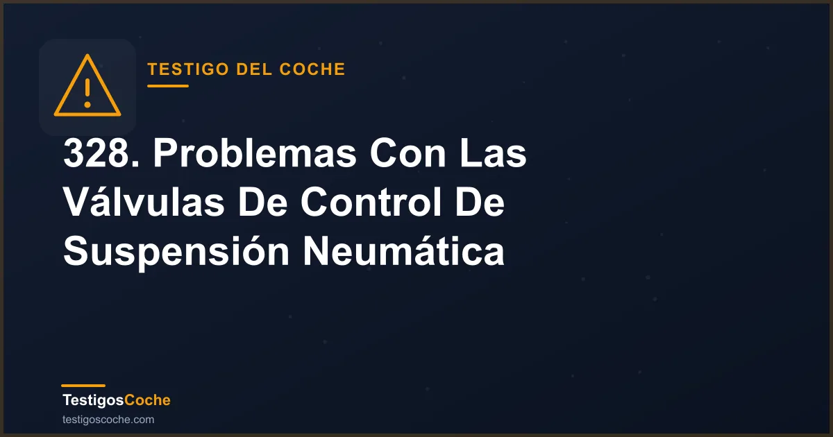 328. Problemas Con Las Válvulas De Control De Suspensión Neumática