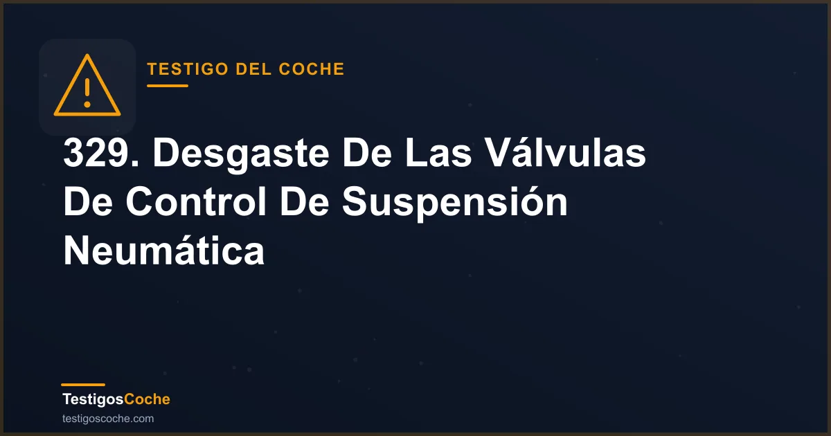 329. Desgaste De Las Válvulas De Control De Suspensión Neumática