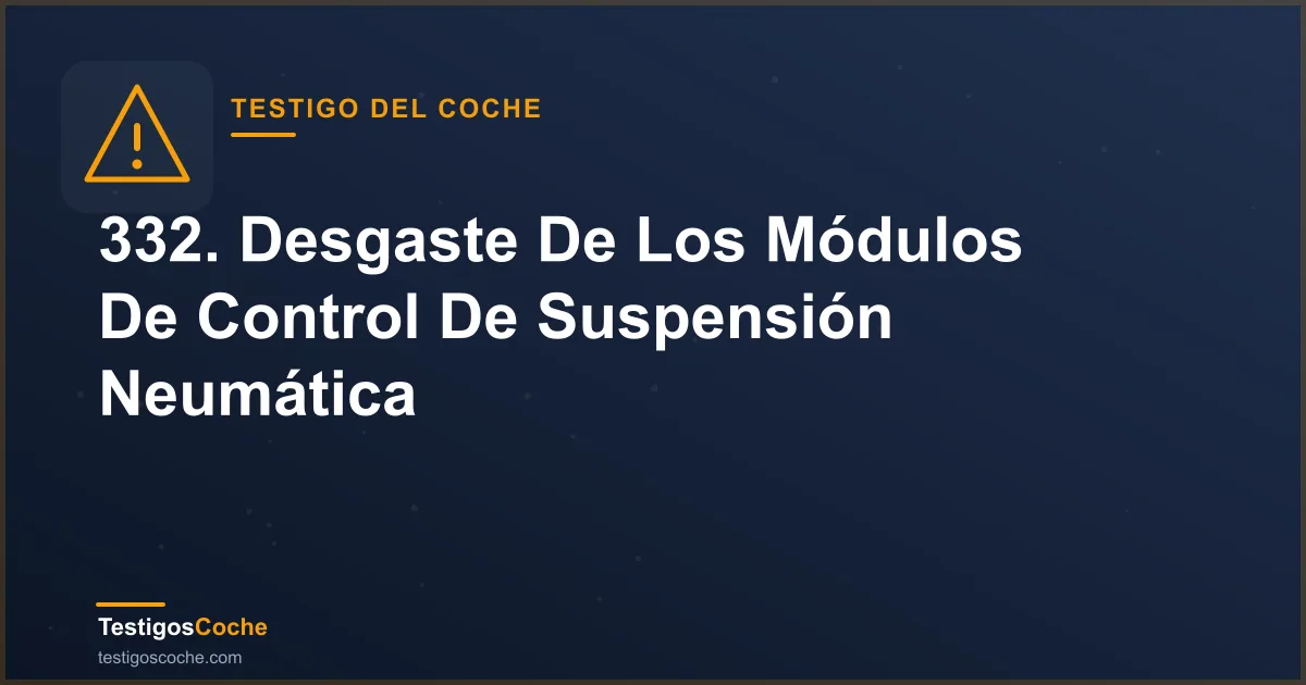 332. Desgaste De Los Módulos De Control De Suspensión Neumática