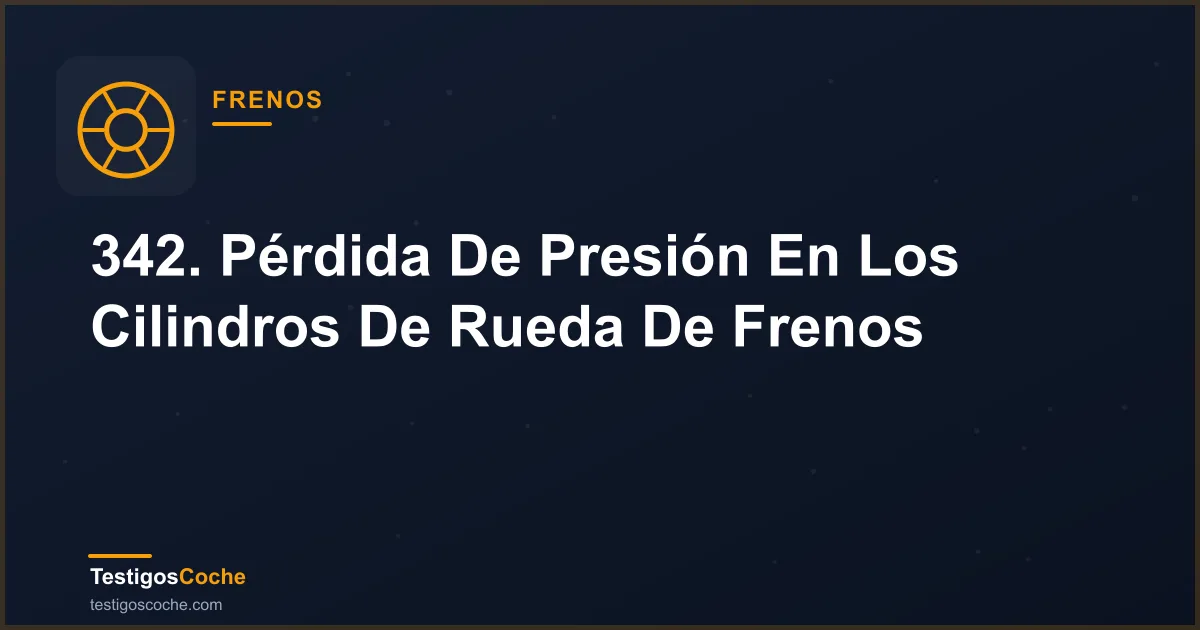 342. Pérdida De Presión En Los Cilindros De Rueda De Frenos