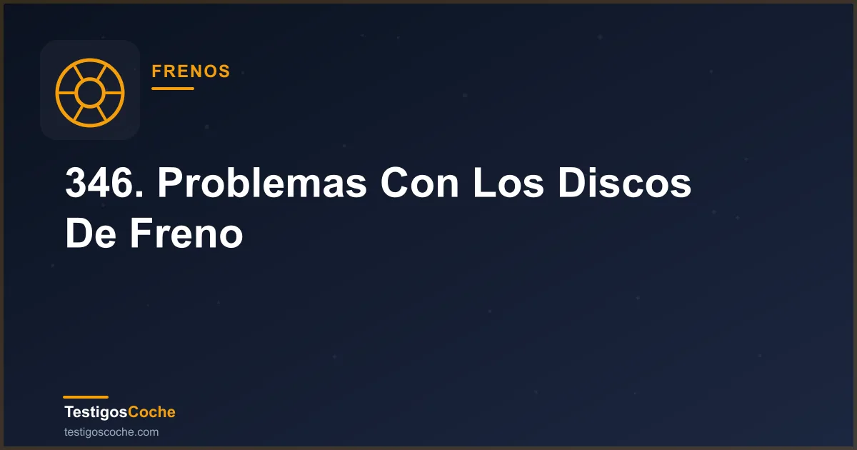 346. Problemas Con Los Discos De Freno