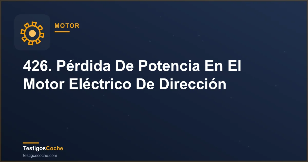 426. Pérdida De Potencia En El Motor Eléctrico De Dirección