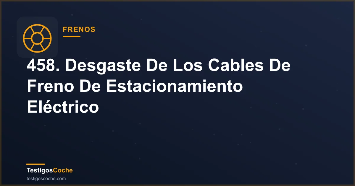 458. Desgaste De Los Cables De Freno De Estacionamiento Eléctrico