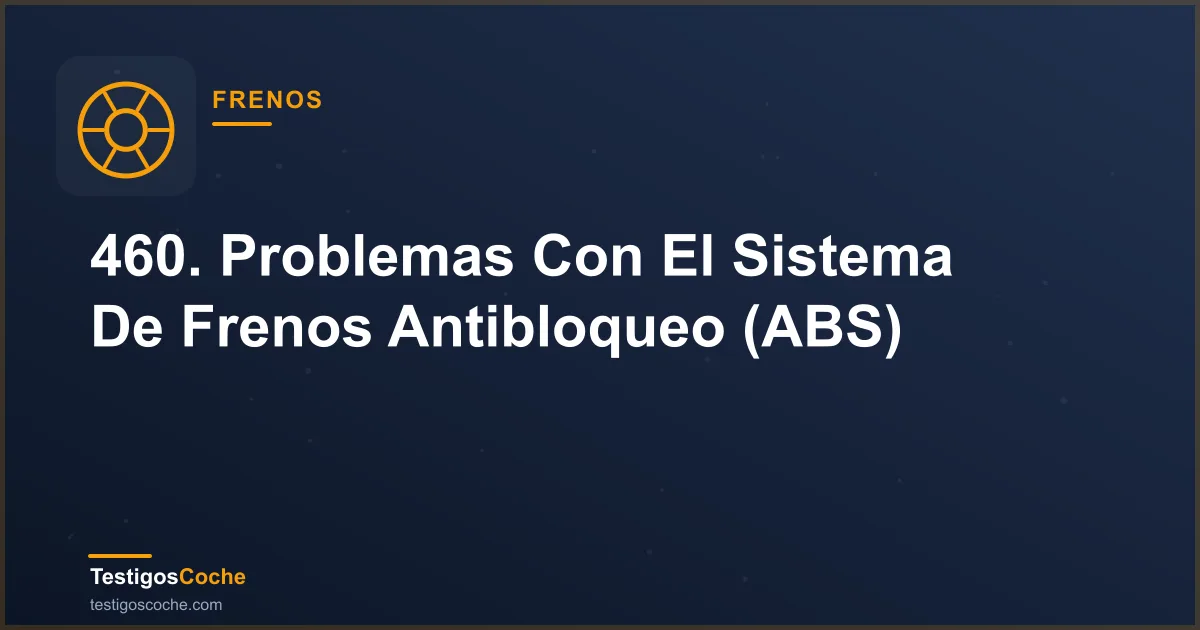 460. Problemas Con El Sistema De Frenos Antibloqueo (ABS)