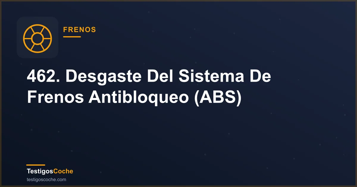 462. Desgaste Del Sistema De Frenos Antibloqueo (ABS)