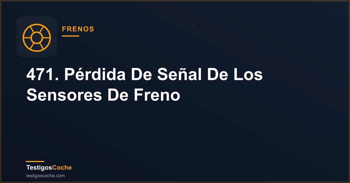 471. Pérdida De Señal De Los Sensores De Freno