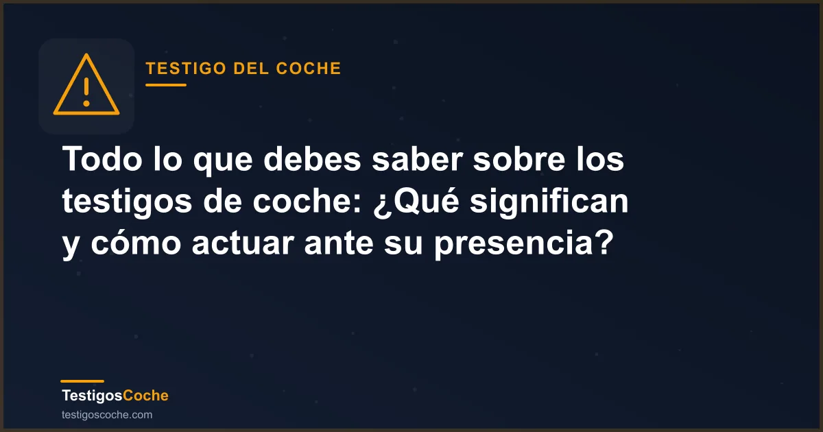 Todo lo que debes saber sobre los testigos de coche: ¿Qué significan y cómo actuar ante su presencia?