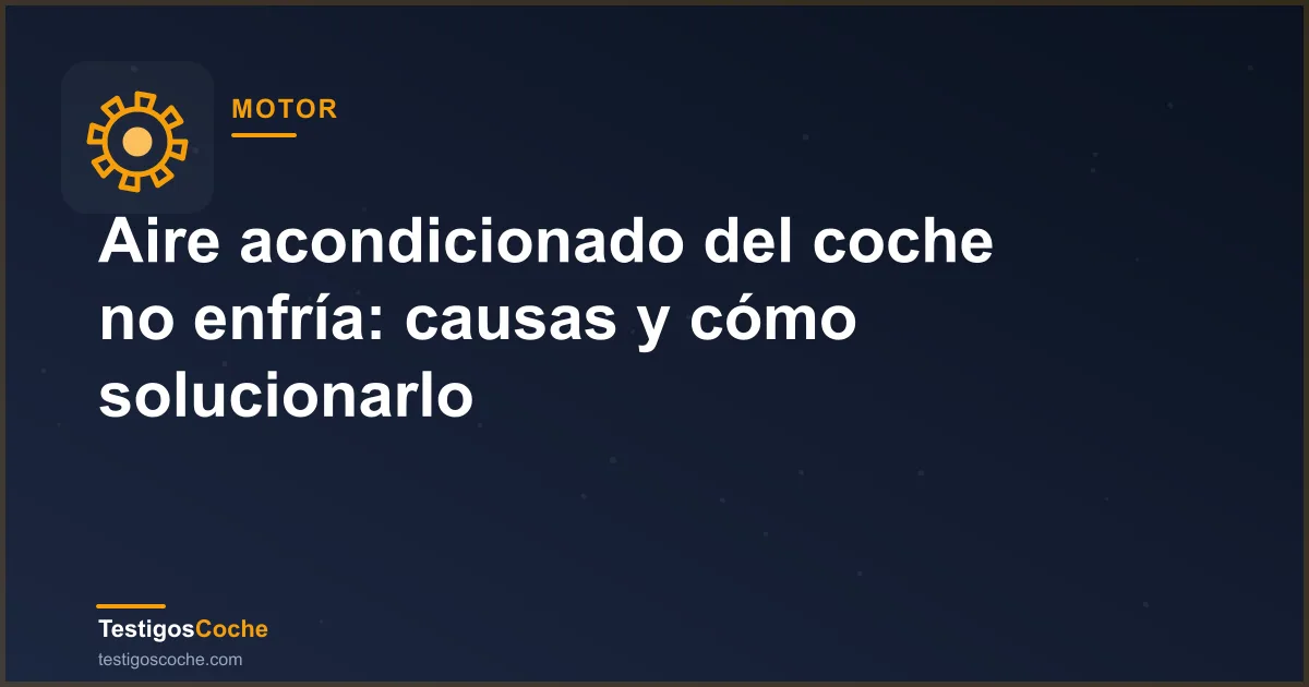 Aire acondicionado del coche no enfría: causas y cómo solucionarlo