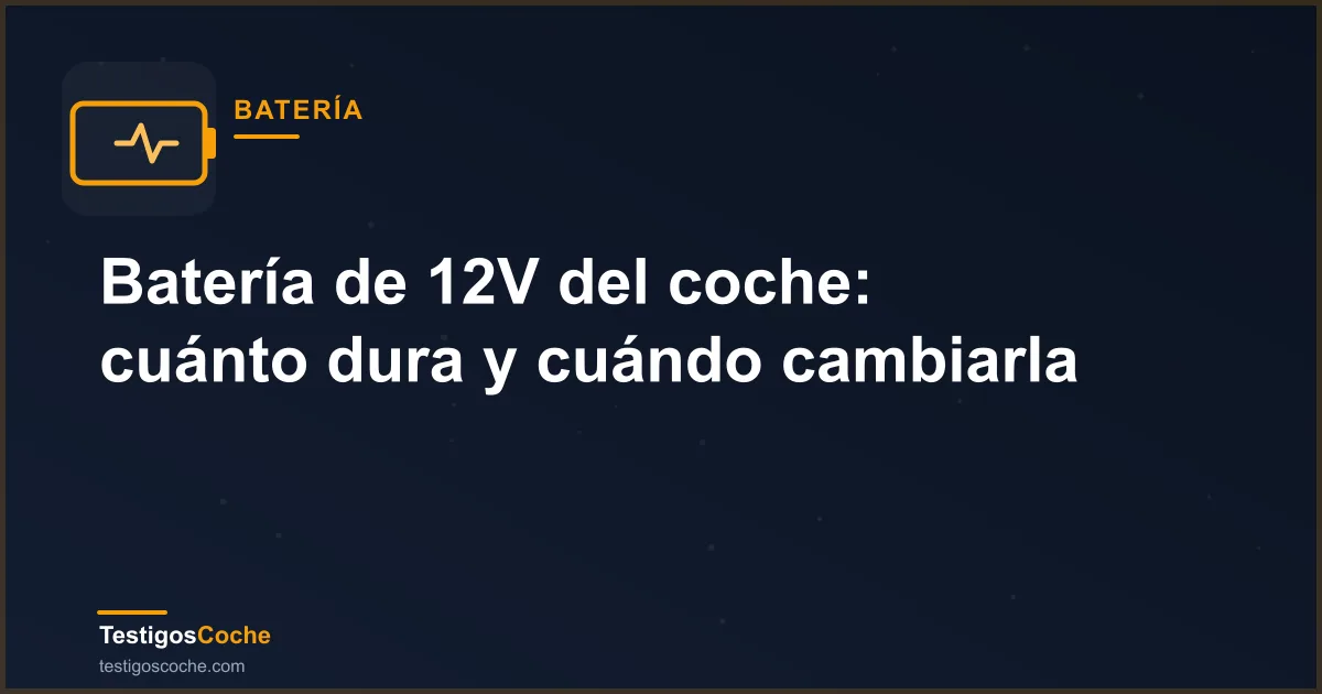 Batería de 12V del coche: cuánto dura y cuándo cambiarla