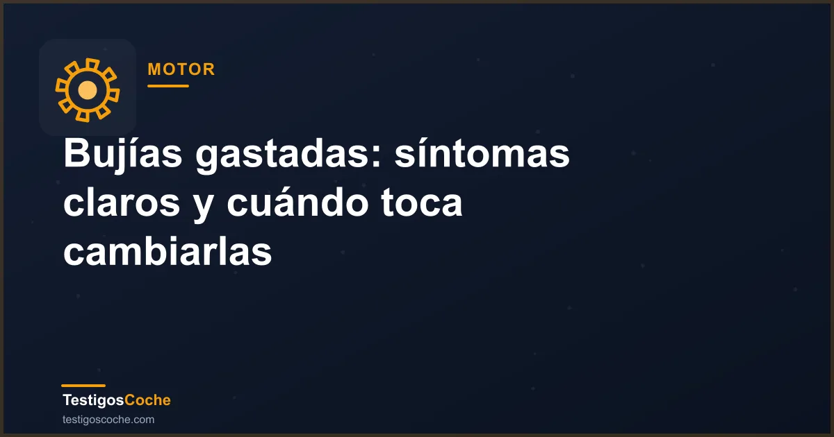 Bujías gastadas: síntomas claros y cuándo toca cambiarlas