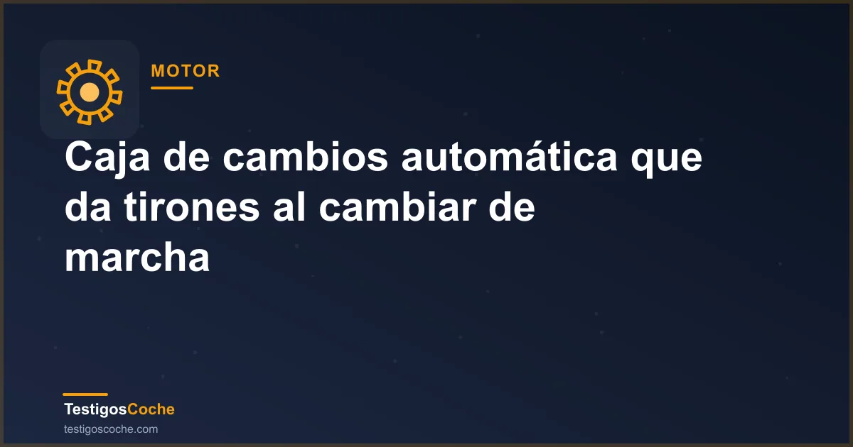Caja de cambios automática que da tirones al cambiar de marcha