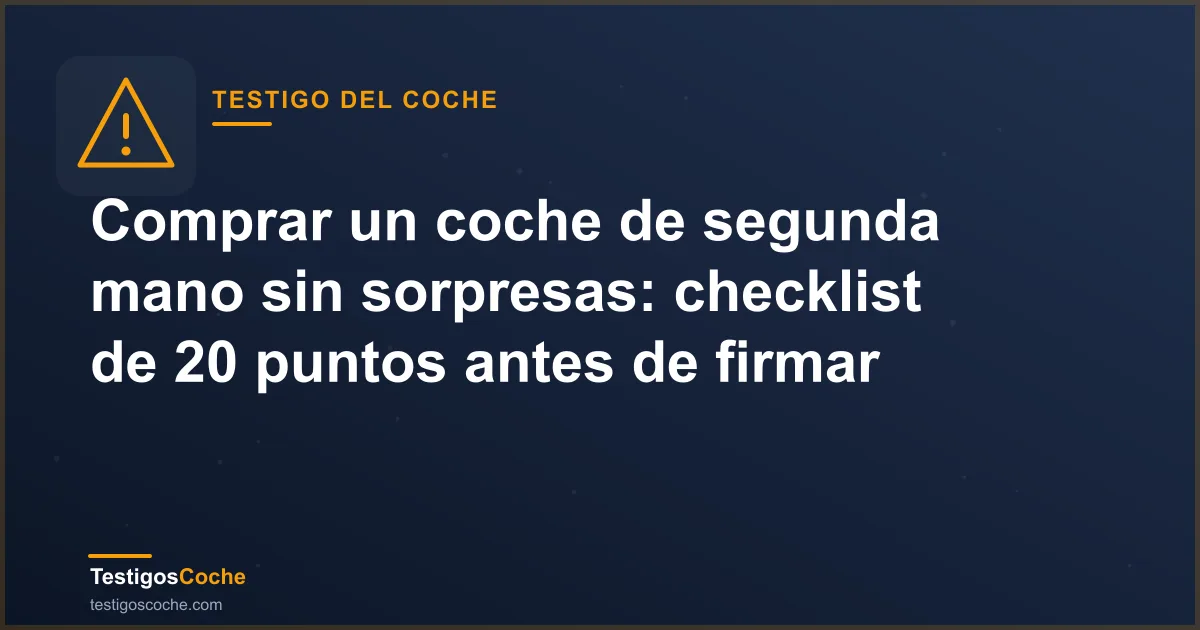 Comprar un coche de segunda mano sin sorpresas: checklist de 20 puntos antes de firmar
