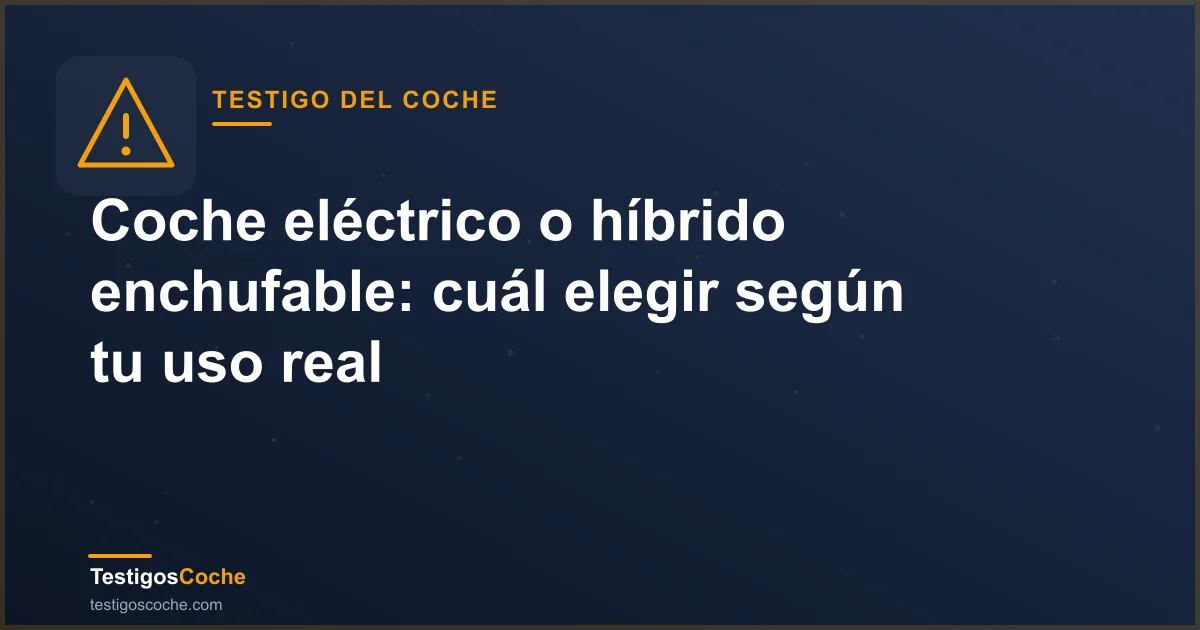 Coche eléctrico o híbrido enchufable: cuál elegir según tu uso real