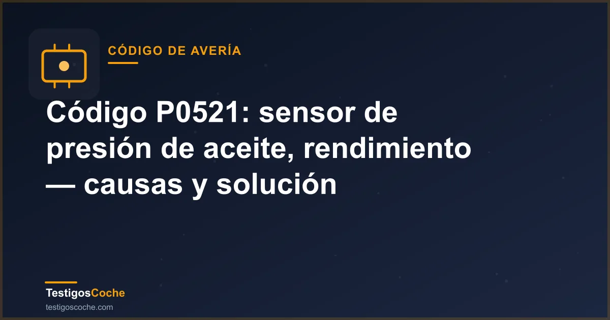 Código P0521: sensor de presión de aceite, rendimiento — causas y solución