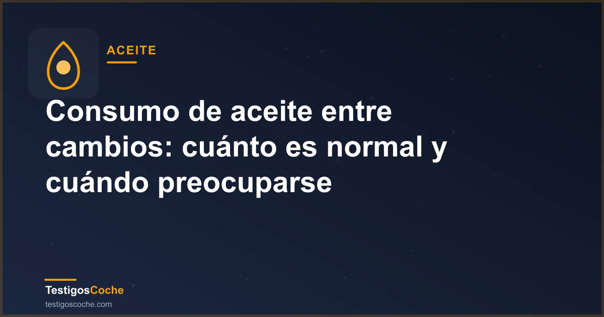 Consumo de aceite entre cambios: cuánto es normal y cuándo preocuparse