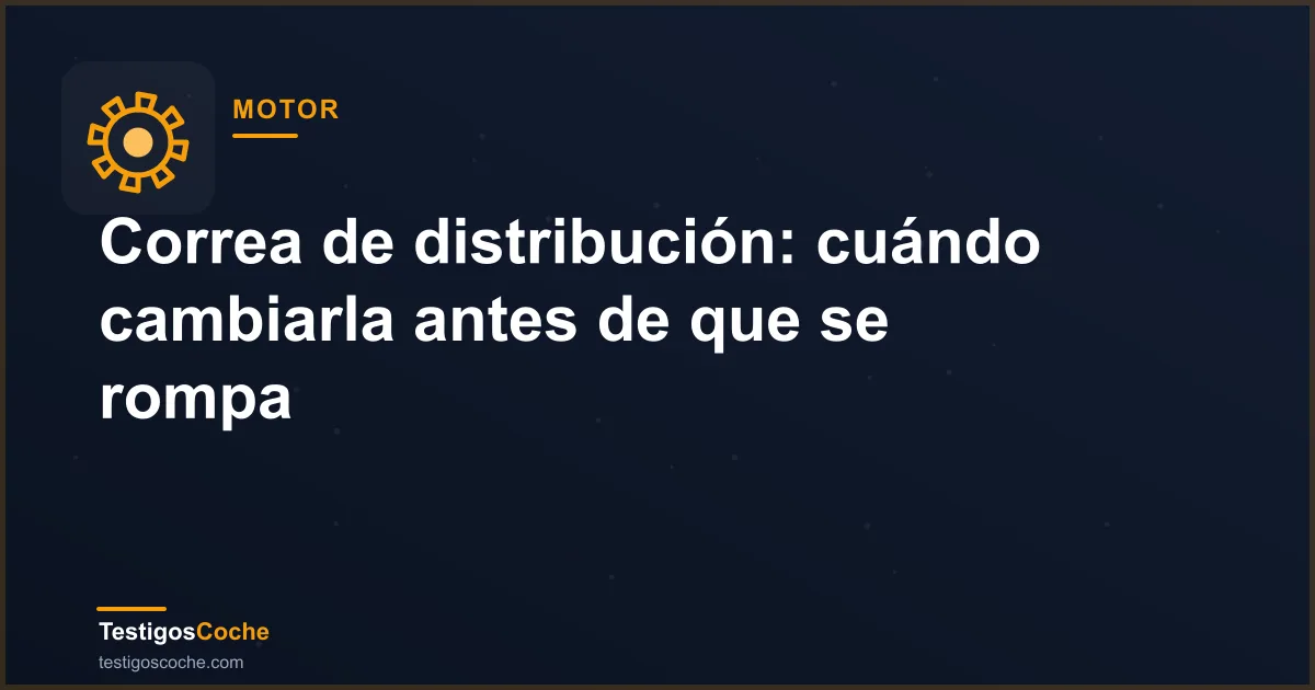 Correa de distribución: cuándo cambiarla antes de que se rompa