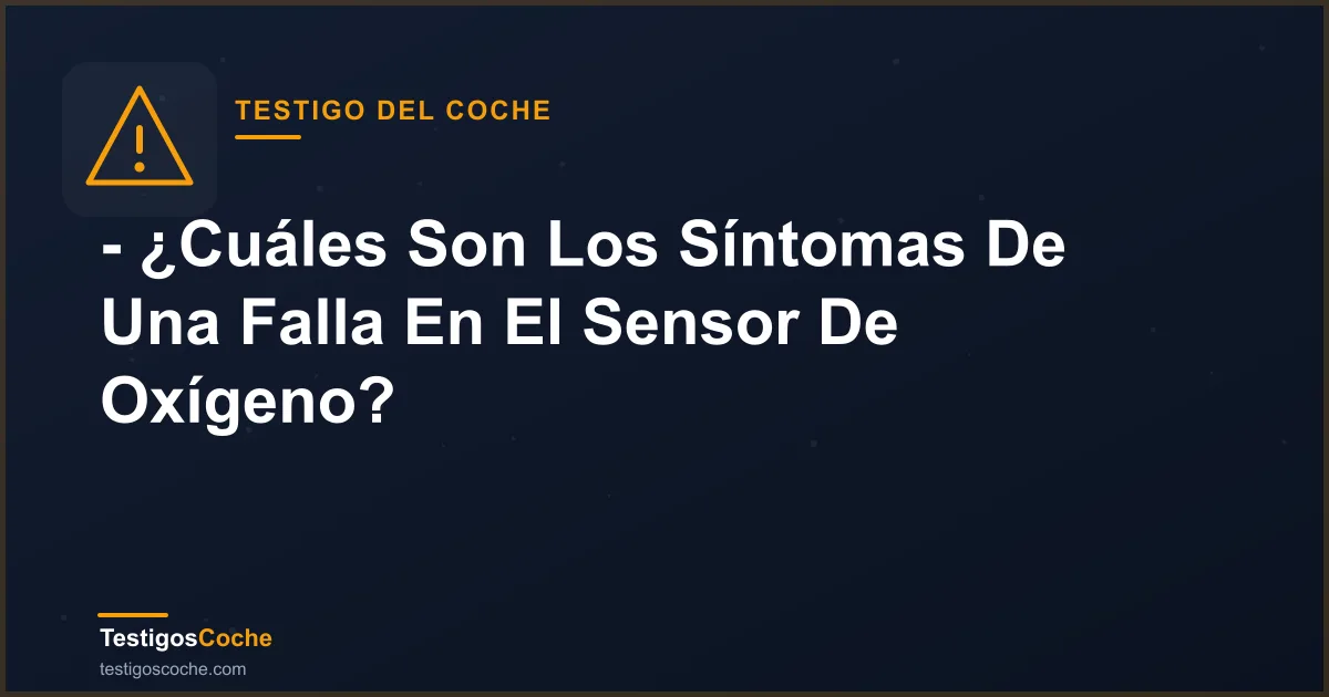 - ¿Cuáles Son Los Síntomas De Una Falla En El Sensor De Oxígeno?