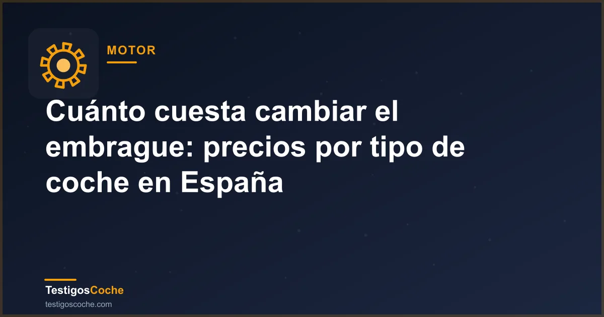 Cuánto cuesta cambiar el embrague: precios por tipo de coche en España