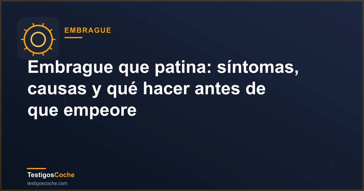 Embrague que patina: síntomas, causas y qué hacer antes de que empeore