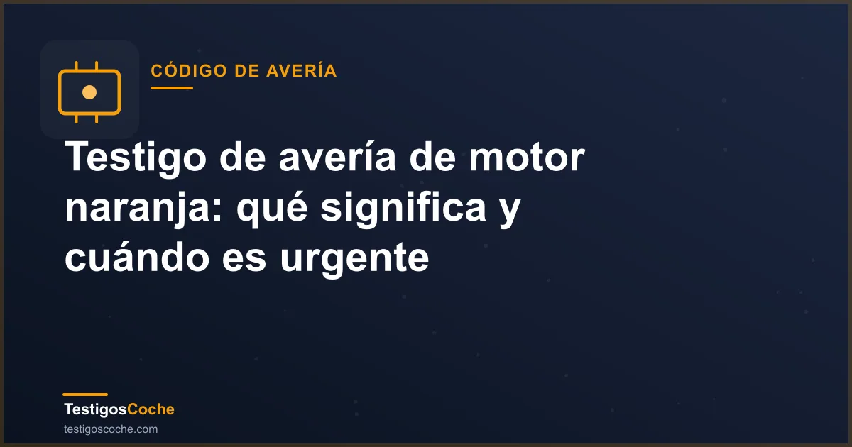 Testigo de avería de motor naranja: qué significa y cuándo es urgente