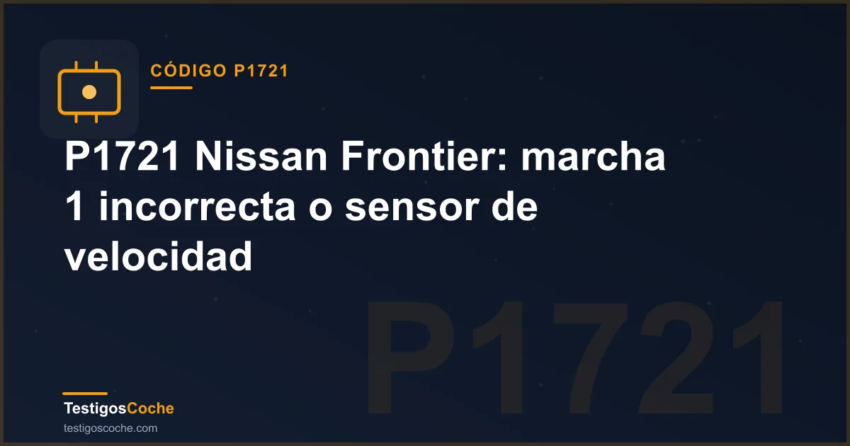 P1721 Nissan Frontier: marcha 1 incorrecta o sensor de velocidad