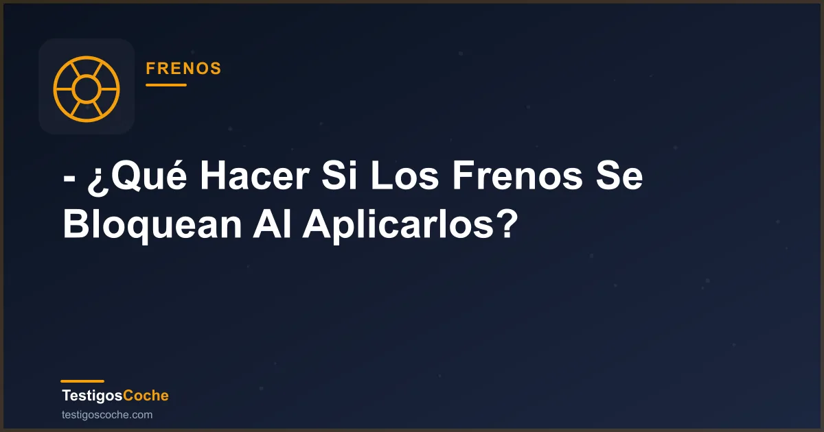 - ¿Qué Hacer Si Los Frenos Se Bloquean Al Aplicarlos?