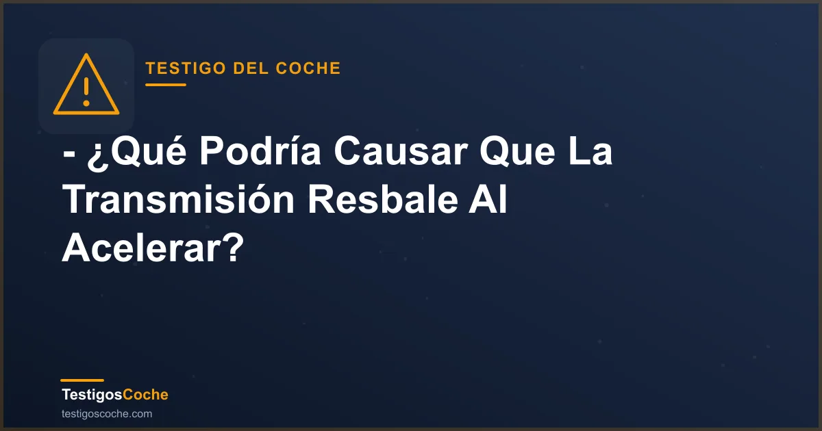- ¿Qué Podría Causar Que La Transmisión Resbale Al Acelerar?