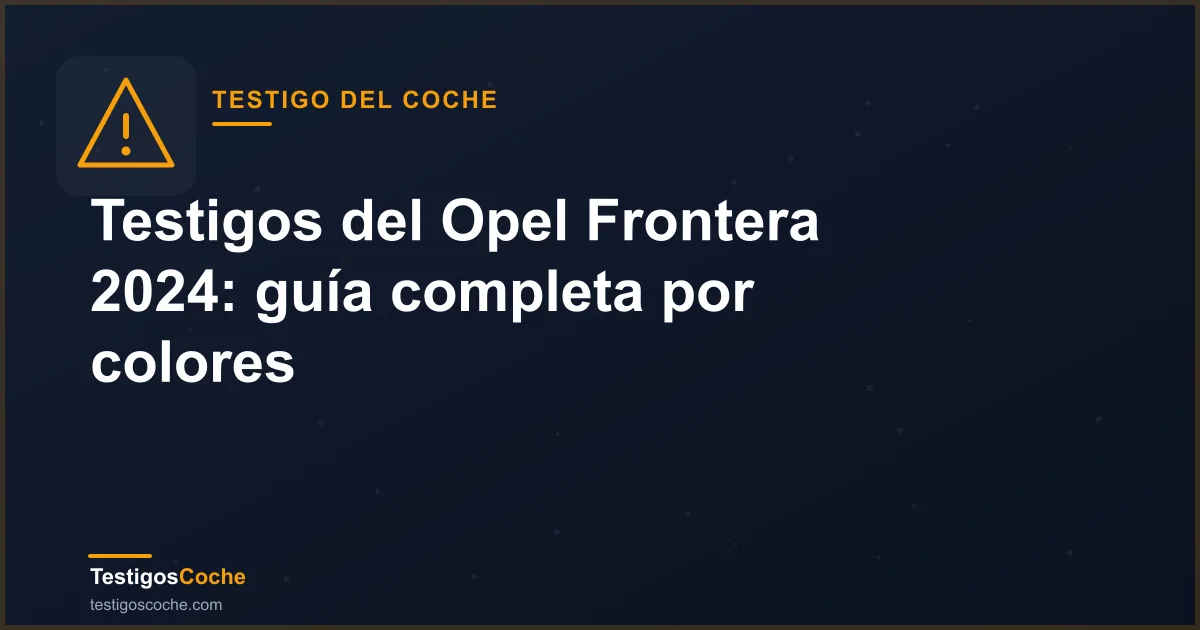 Testigos del Opel Frontera 2024: guía completa por colores